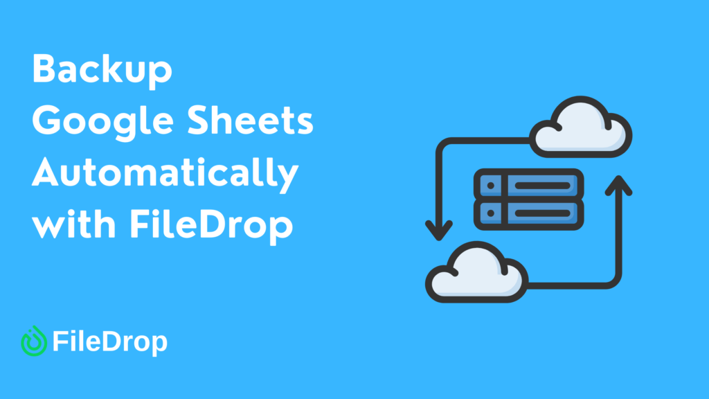 Backup Google Sheets Automatically with FileDrop